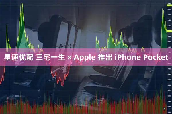 星速优配 三宅一生 × Apple 推出 iPhone Pocket